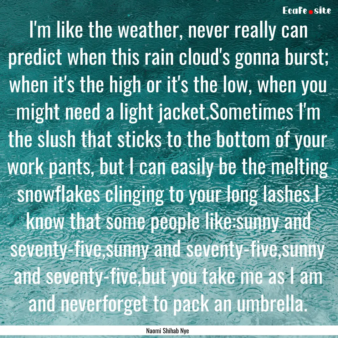 I'm like the weather, never really can predict.... : Quote by Naomi Shihab Nye