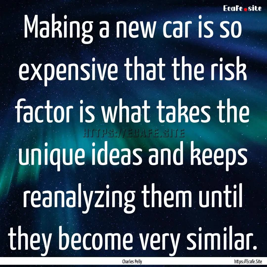 Making a new car is so expensive that the.... : Quote by Charles Pelly