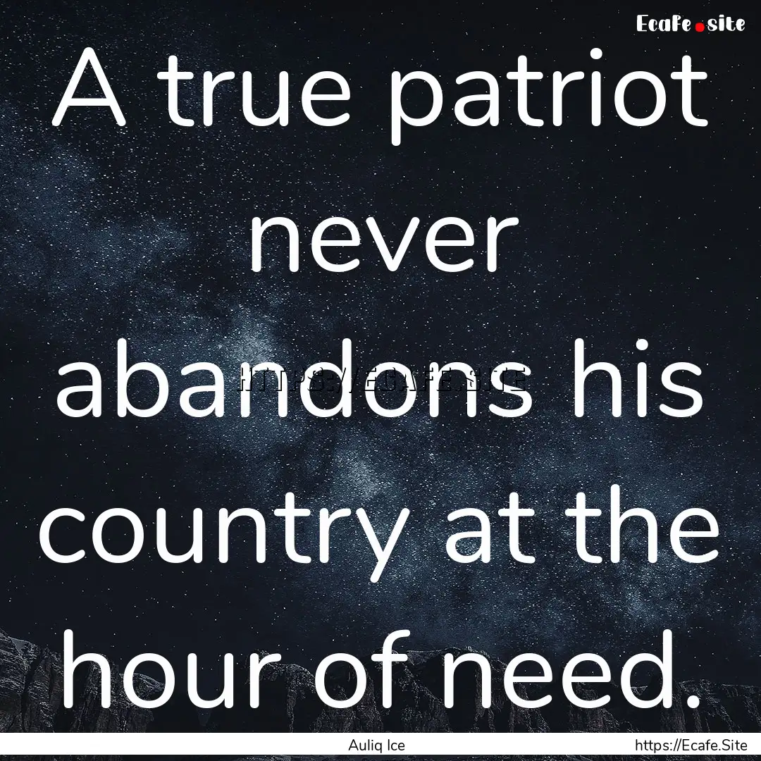 A true patriot never abandons his country.... : Quote by Auliq Ice