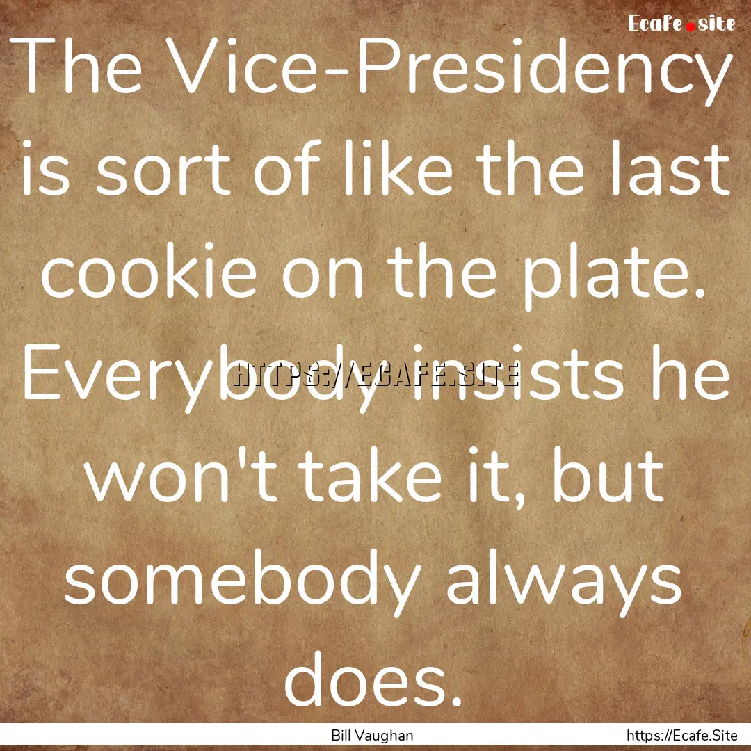 The Vice-Presidency is sort of like the last.... : Quote by Bill Vaughan