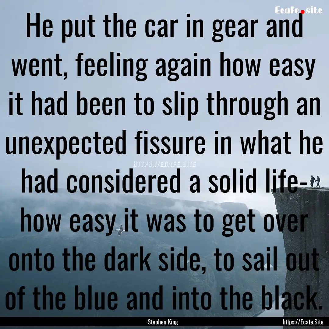 He put the car in gear and went, feeling.... : Quote by Stephen King