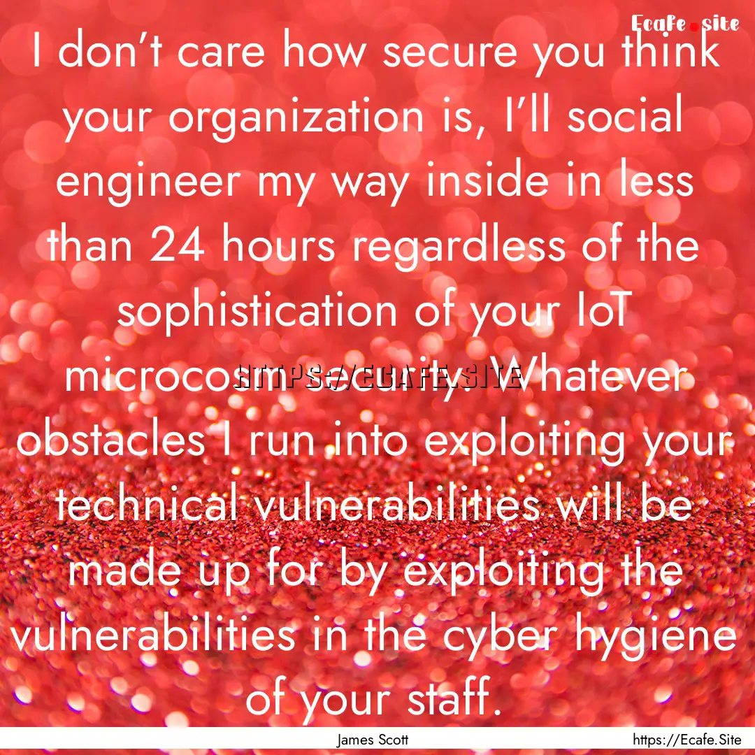 I don’t care how secure you think your.... : Quote by James Scott