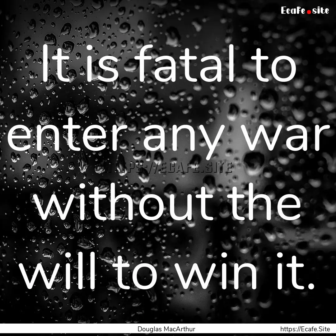 It is fatal to enter any war without the.... : Quote by Douglas MacArthur