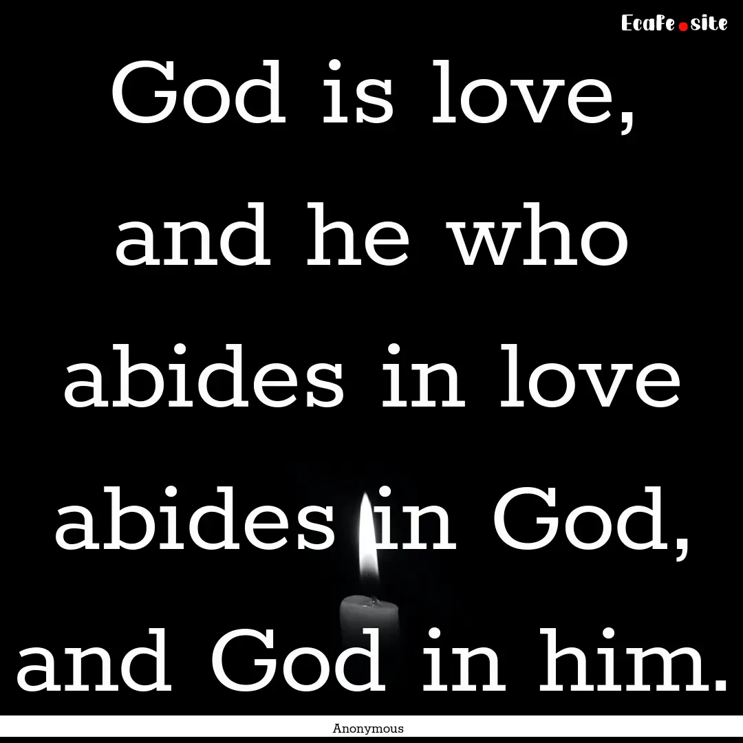 God is love, and he who abides in love abides.... : Quote by Anonymous