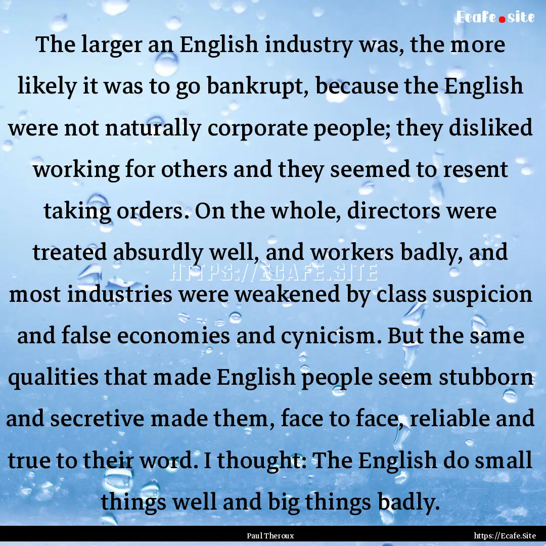 The larger an English industry was, the more.... : Quote by Paul Theroux