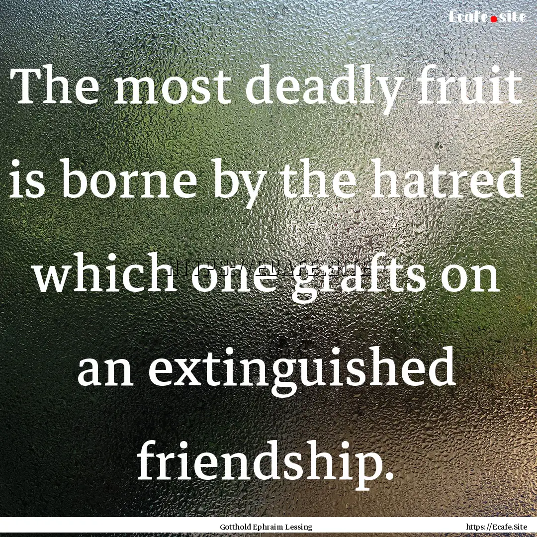 The most deadly fruit is borne by the hatred.... : Quote by Gotthold Ephraim Lessing