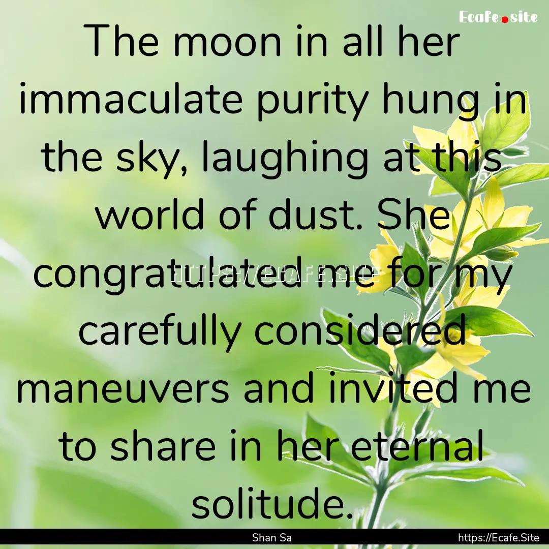 The moon in all her immaculate purity hung.... : Quote by Shan Sa