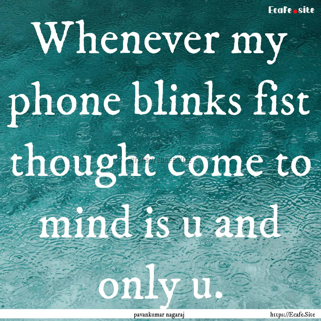 Whenever my phone blinks fist thought come.... : Quote by pavankumar nagaraj