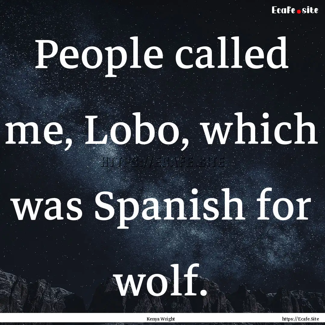 People called me, Lobo, which was Spanish.... : Quote by Kenya Wright