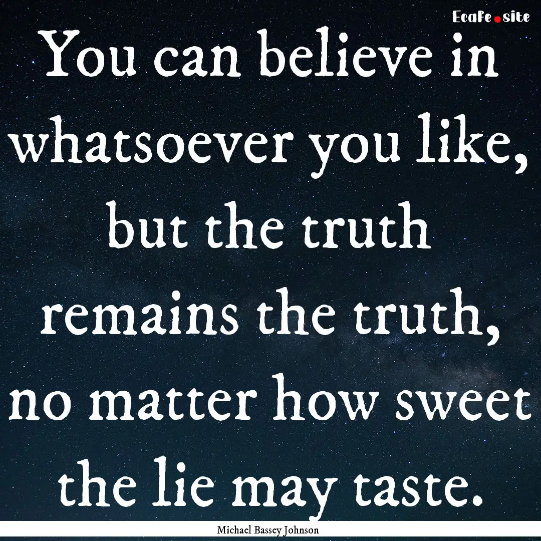 You can believe in whatsoever you like, but.... : Quote by Michael Bassey Johnson