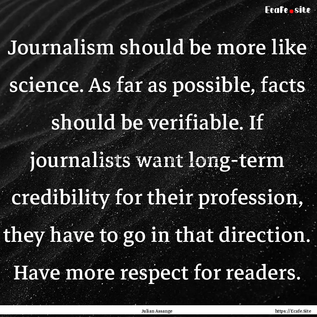 Journalism should be more like science. As.... : Quote by Julian Assange