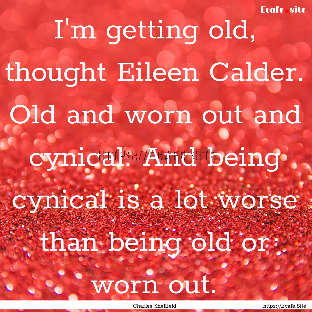 I'm getting old, thought Eileen Calder. Old.... : Quote by Charles Sheffield