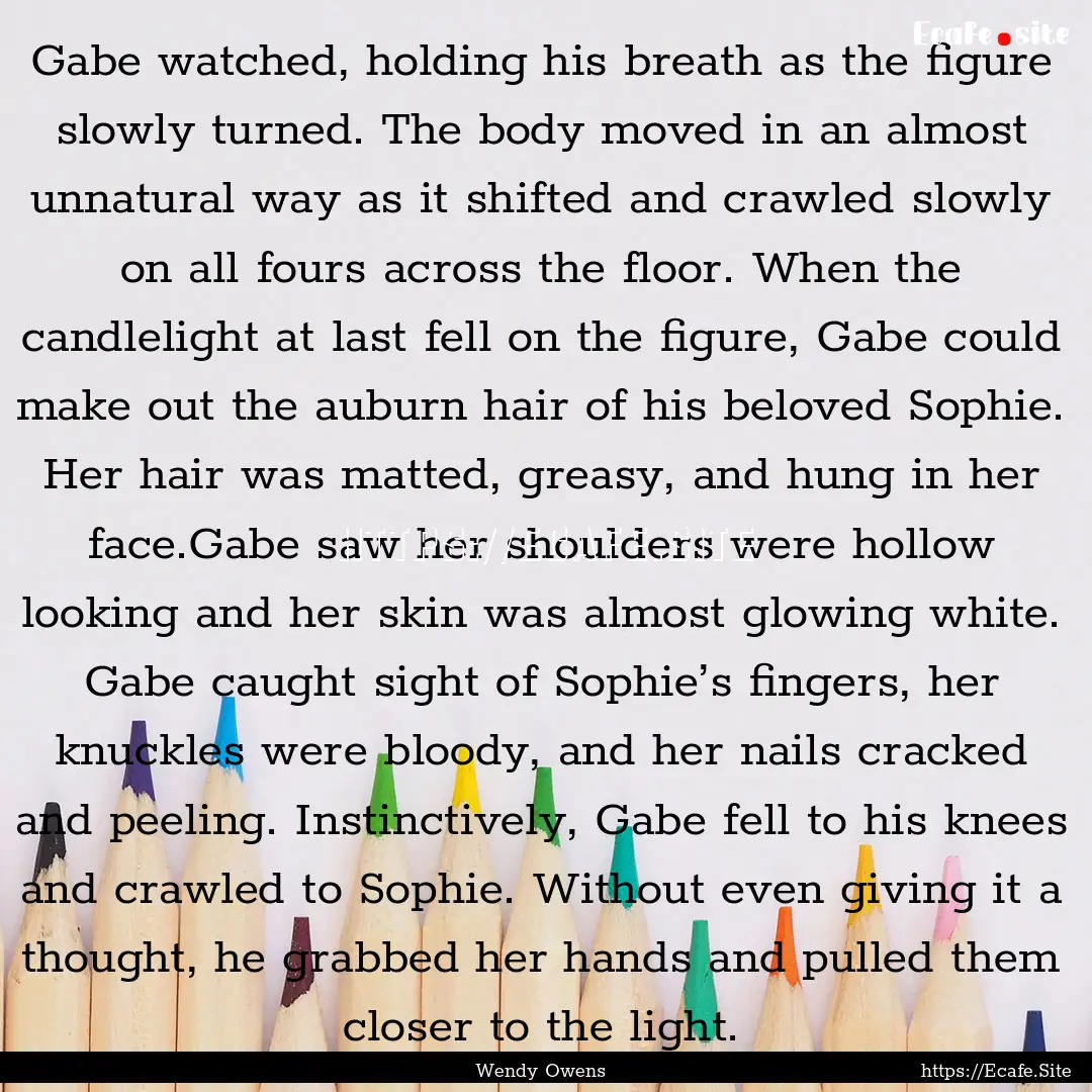 Gabe watched, holding his breath as the figure.... : Quote by Wendy Owens