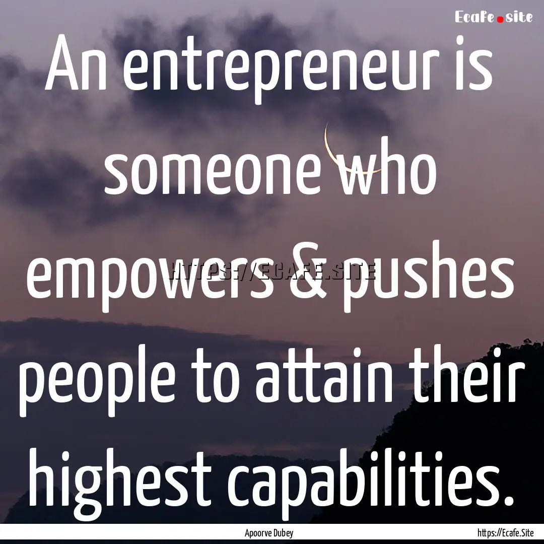 An entrepreneur is someone who empowers &.... : Quote by Apoorve Dubey