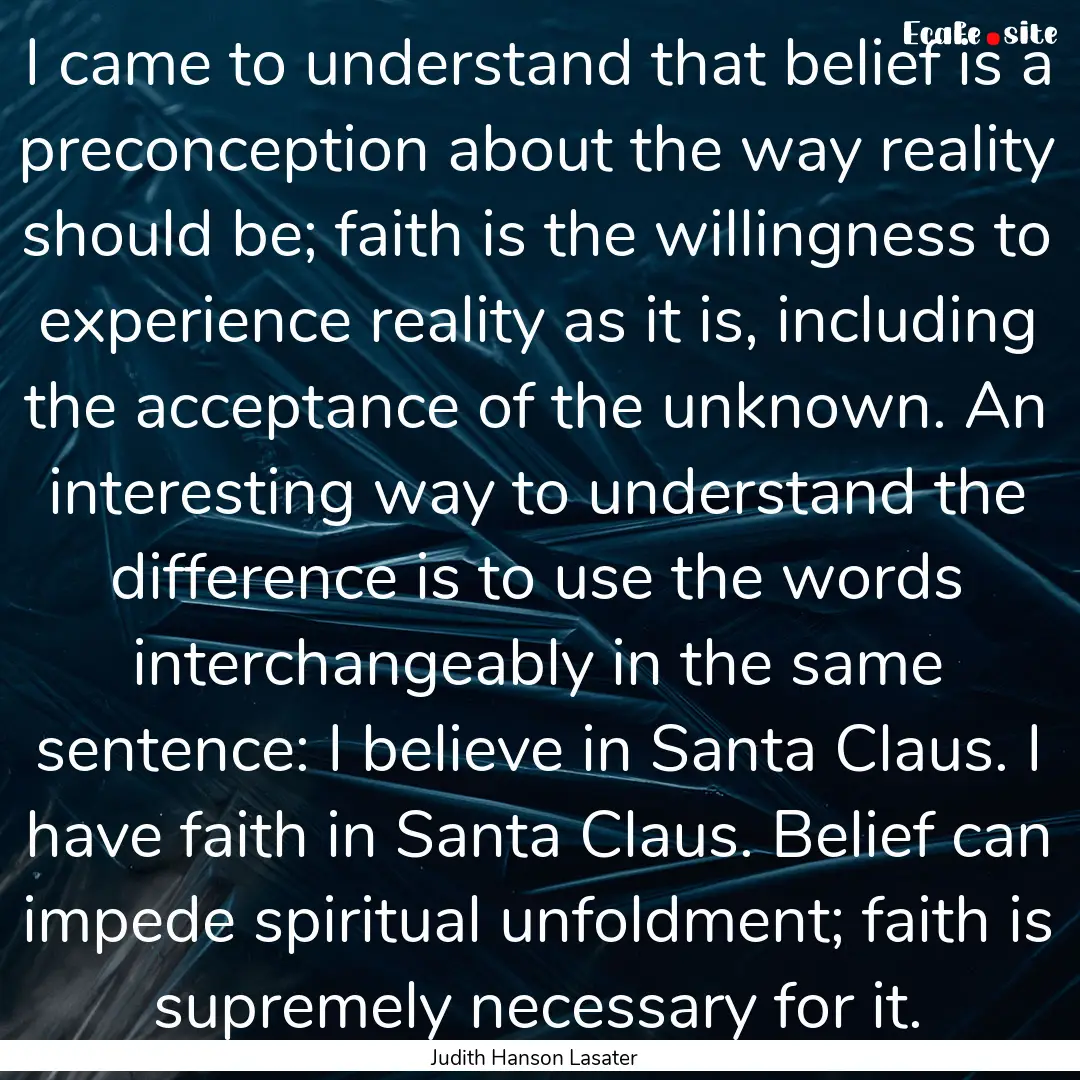 I came to understand that belief is a preconception.... : Quote by Judith Hanson Lasater