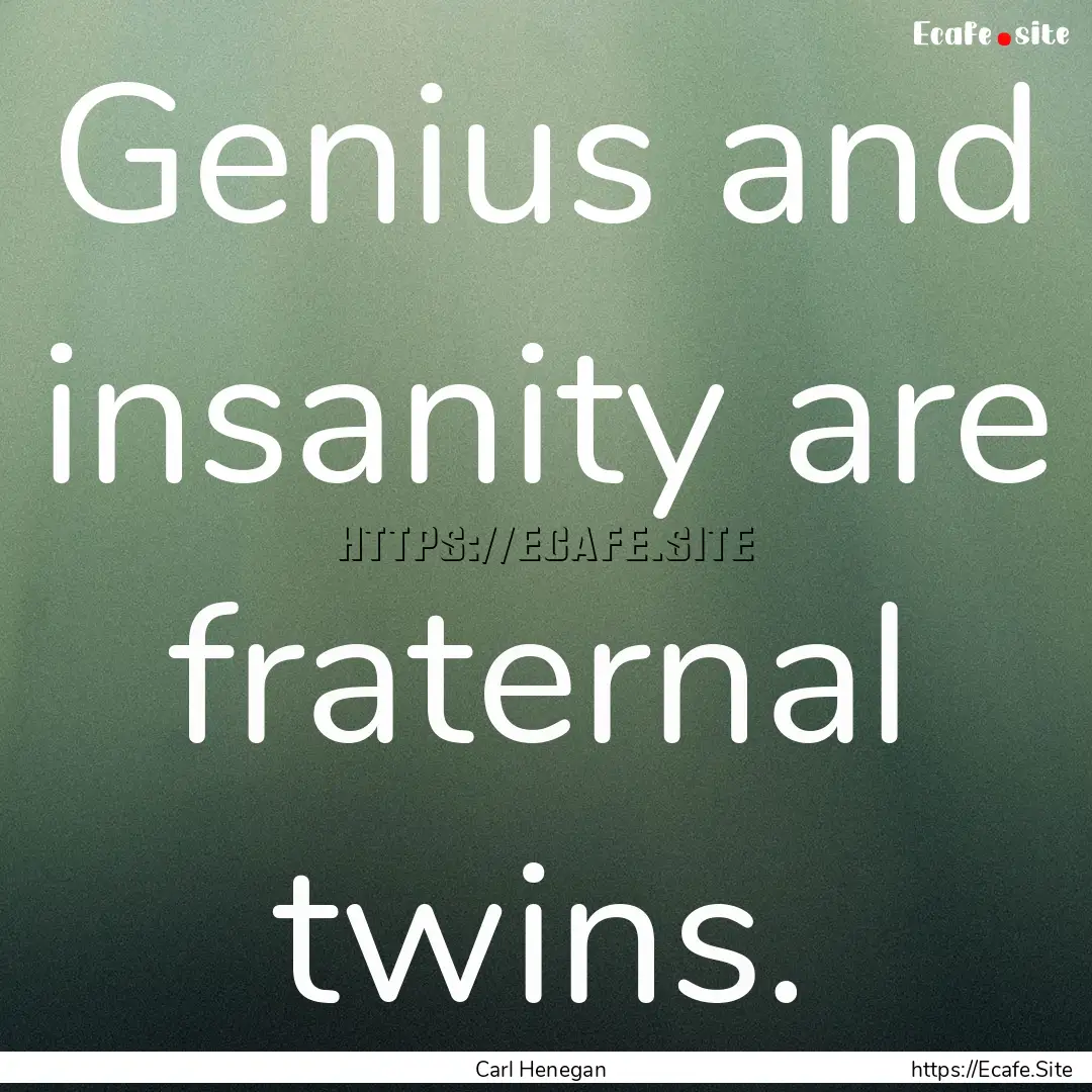 Genius and insanity are fraternal twins. : Quote by Carl Henegan