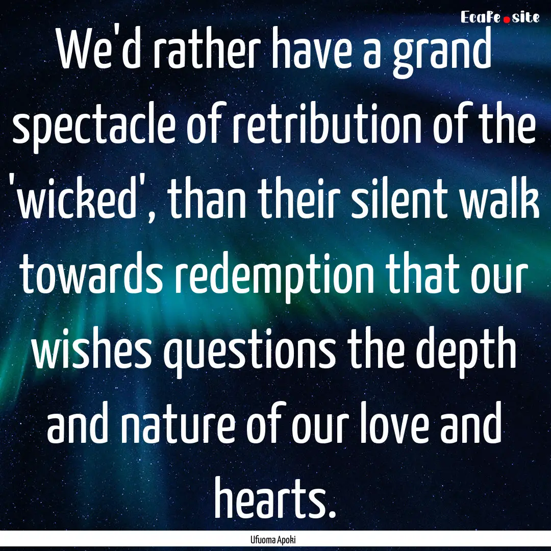 We'd rather have a grand spectacle of retribution.... : Quote by Ufuoma Apoki