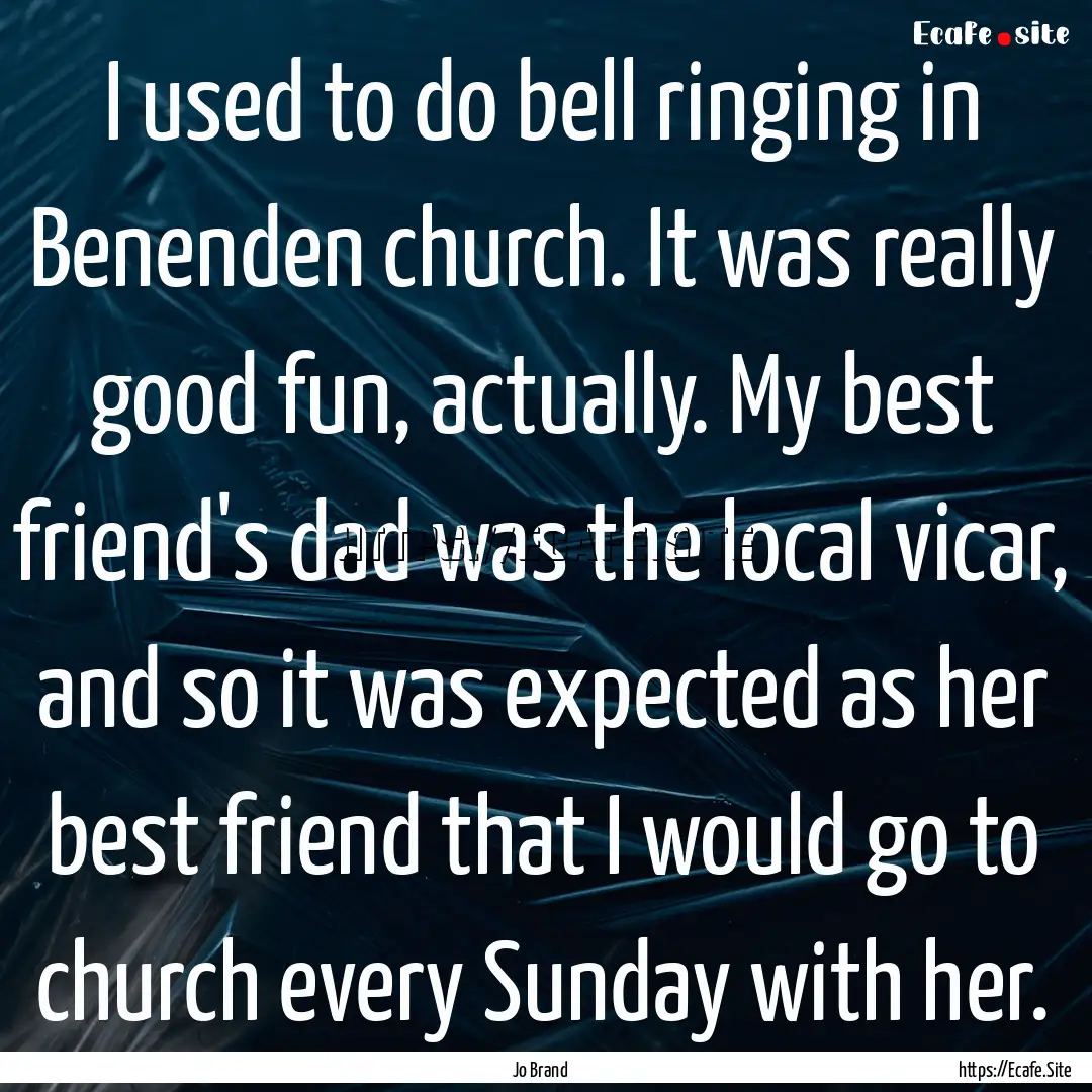 I used to do bell ringing in Benenden church..... : Quote by Jo Brand