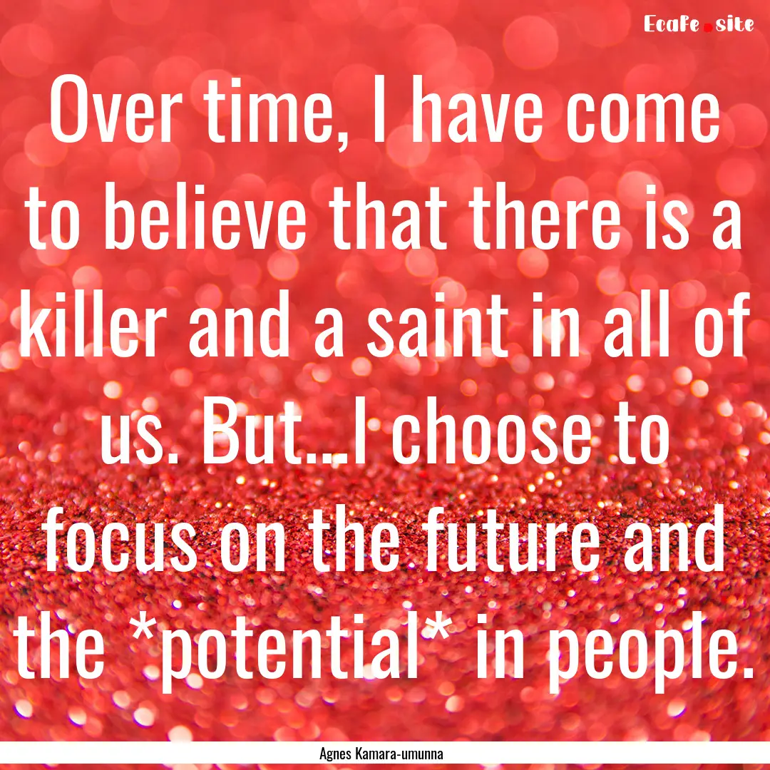 Over time, I have come to believe that there.... : Quote by Agnes Kamara-umunna