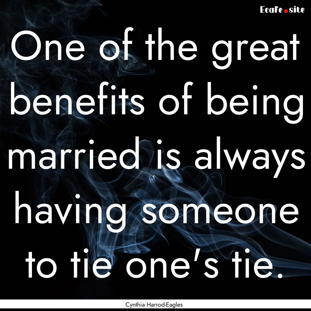 One of the great benefits of being married.... : Quote by Cynthia Harrod-Eagles