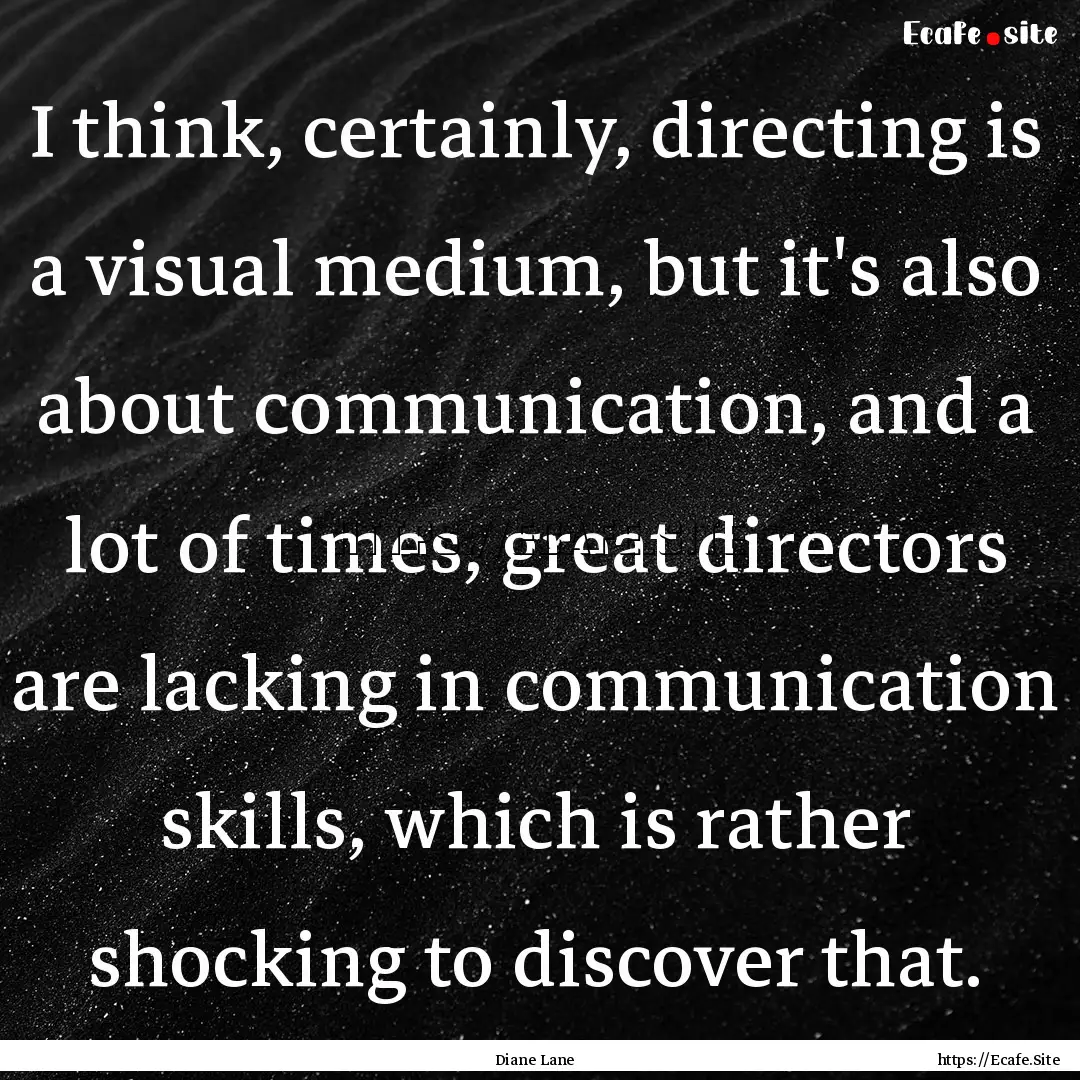 I think, certainly, directing is a visual.... : Quote by Diane Lane