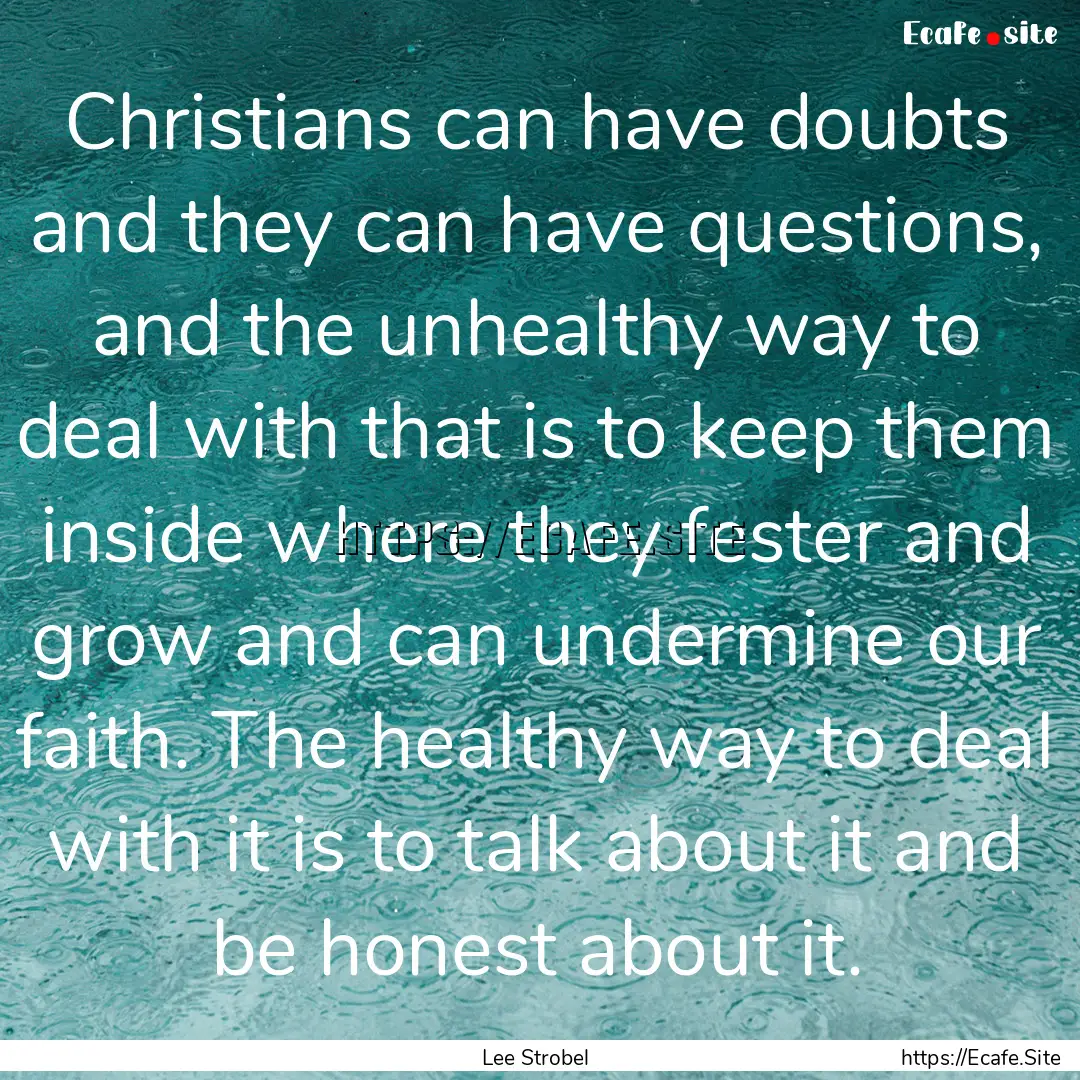 Christians can have doubts and they can have.... : Quote by Lee Strobel