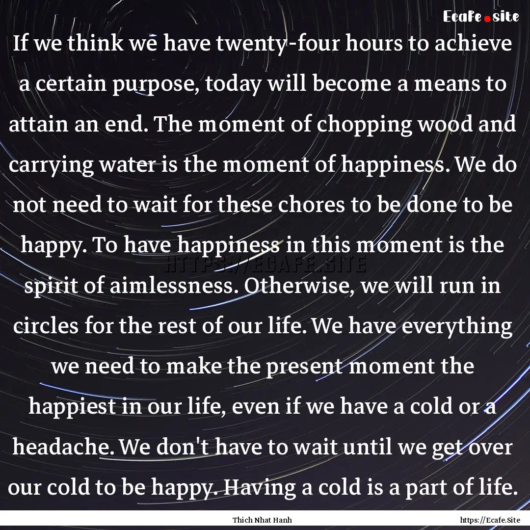 If we think we have twenty-four hours to.... : Quote by Thich Nhat Hanh