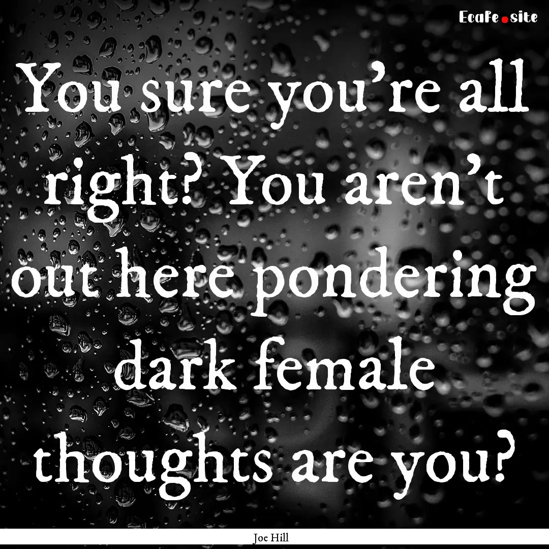 You sure you're all right? You aren't out.... : Quote by Joe Hill