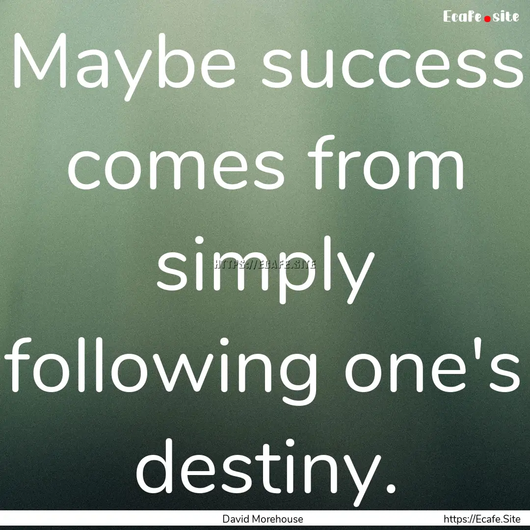 Maybe success comes from simply following.... : Quote by David Morehouse