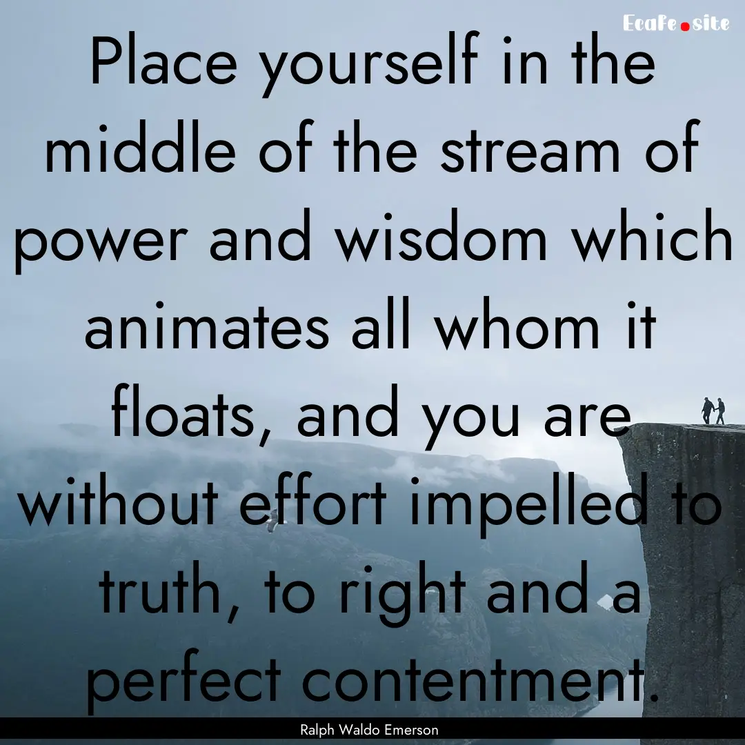 Place yourself in the middle of the stream.... : Quote by Ralph Waldo Emerson