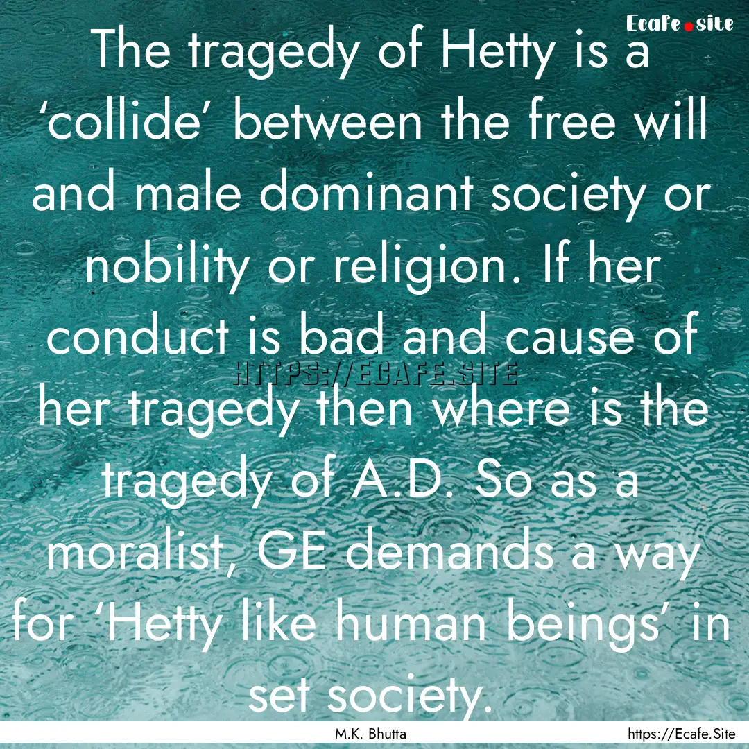 The tragedy of Hetty is a ‘collide’ between.... : Quote by M.K. Bhutta