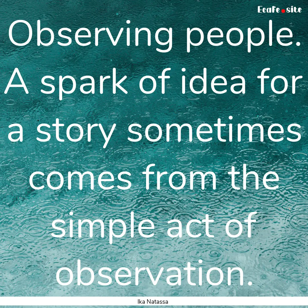 Observing people. A spark of idea for a story.... : Quote by Ika Natassa