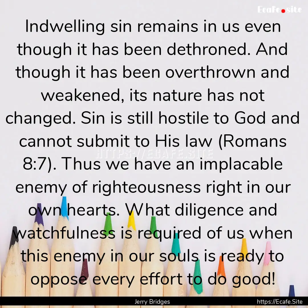 Indwelling sin remains in us even though.... : Quote by Jerry Bridges