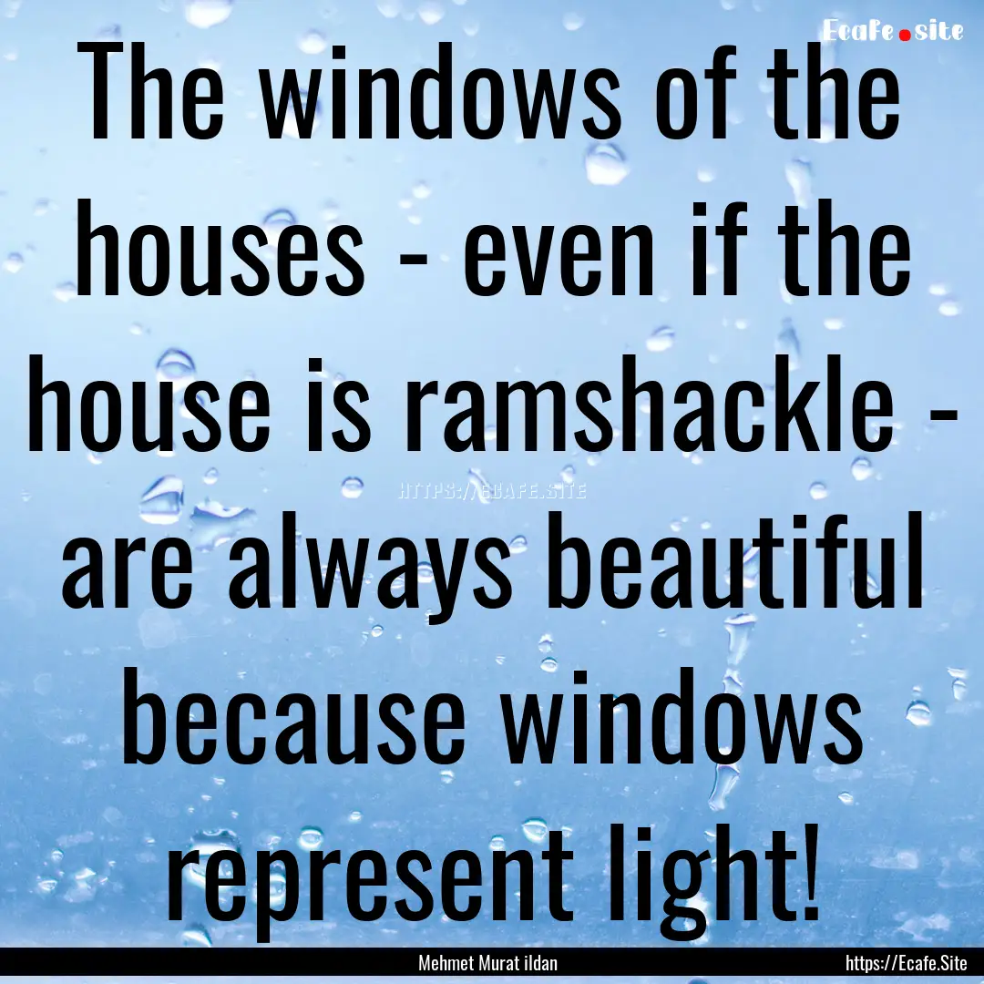 The windows of the houses - even if the house.... : Quote by Mehmet Murat ildan