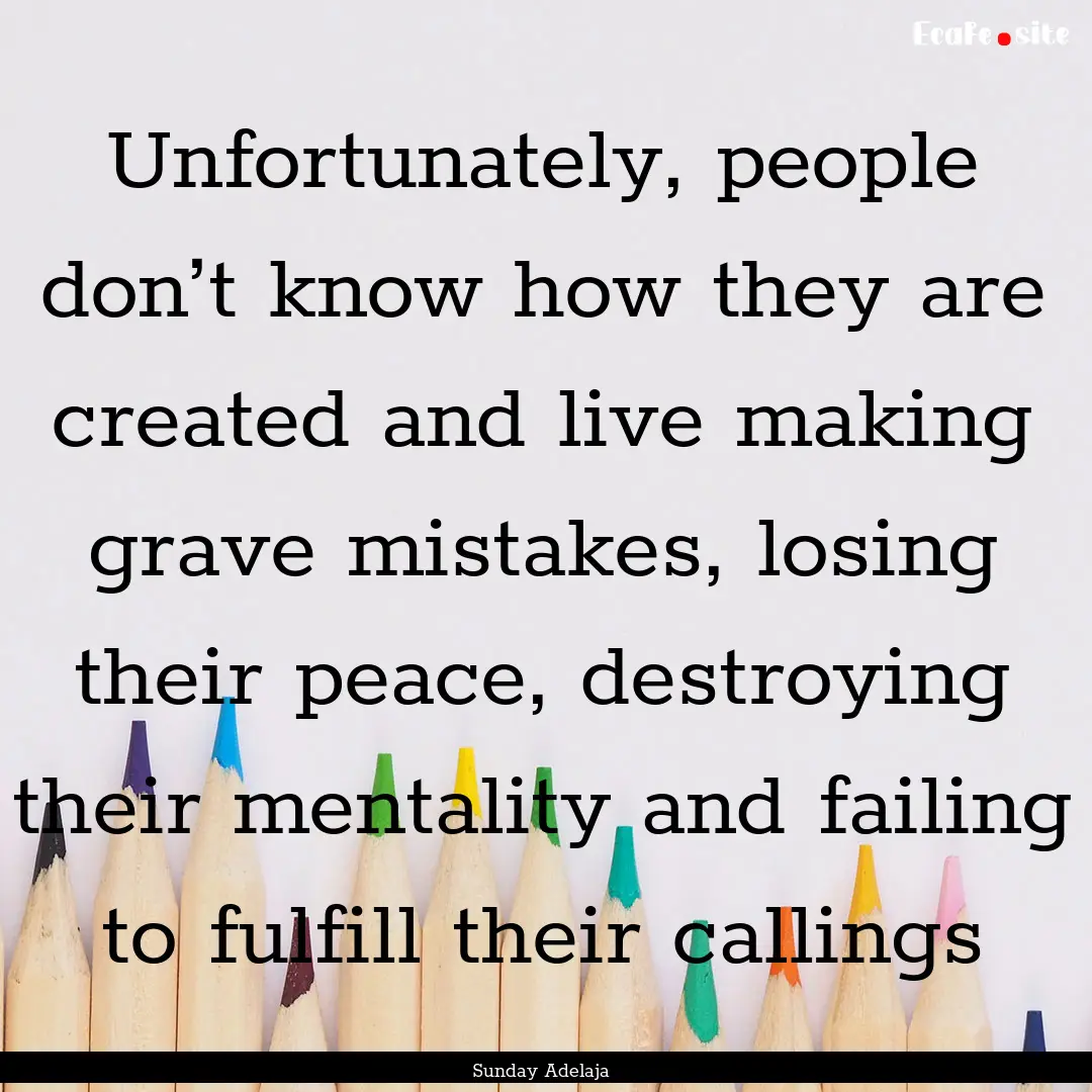 Unfortunately, people don’t know how they.... : Quote by Sunday Adelaja