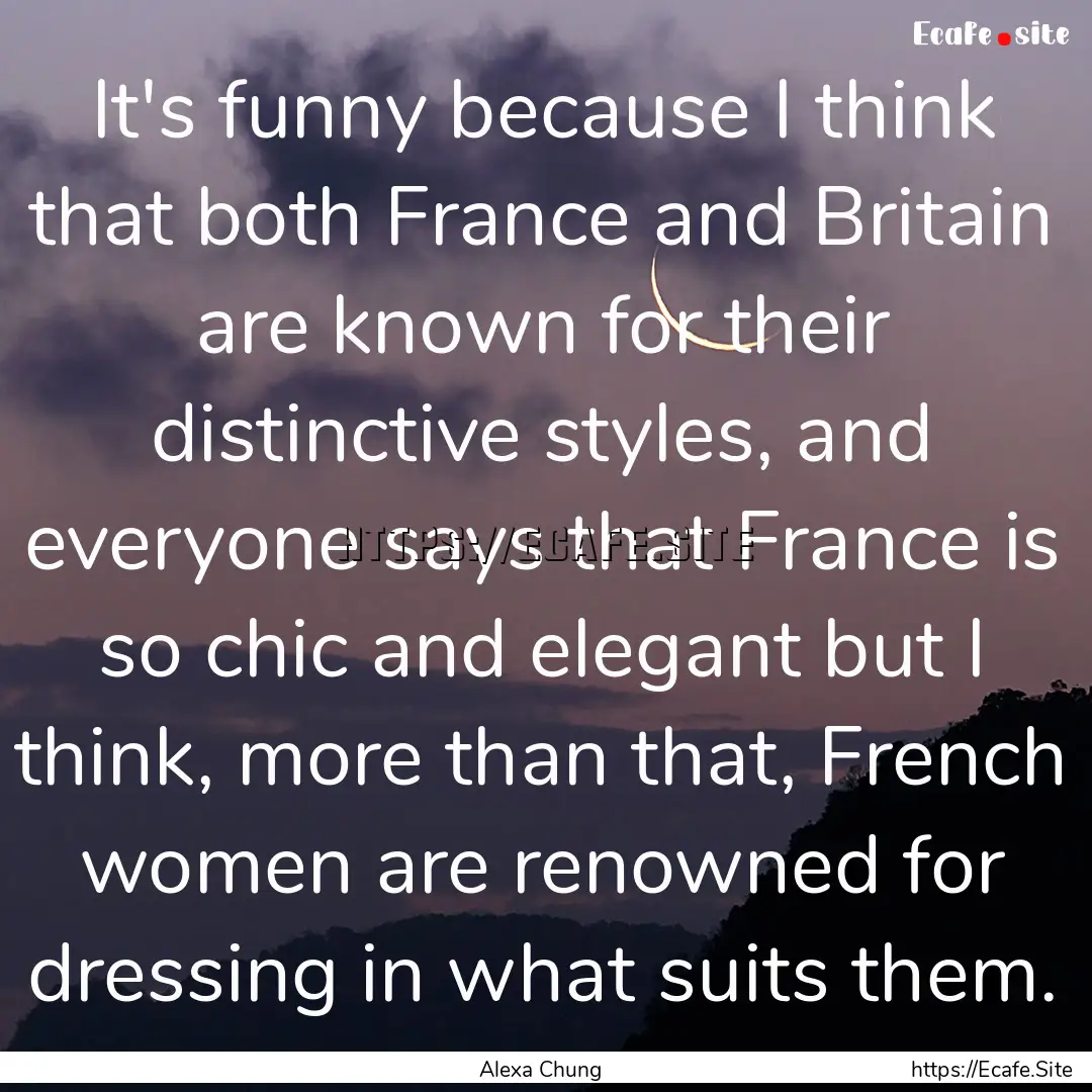 It's funny because I think that both France.... : Quote by Alexa Chung