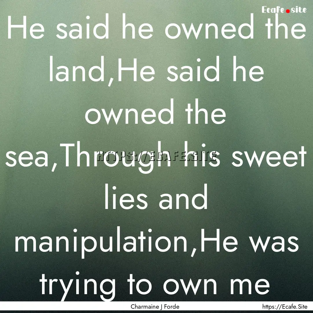 He said he owned the land,He said he owned.... : Quote by Charmaine J Forde