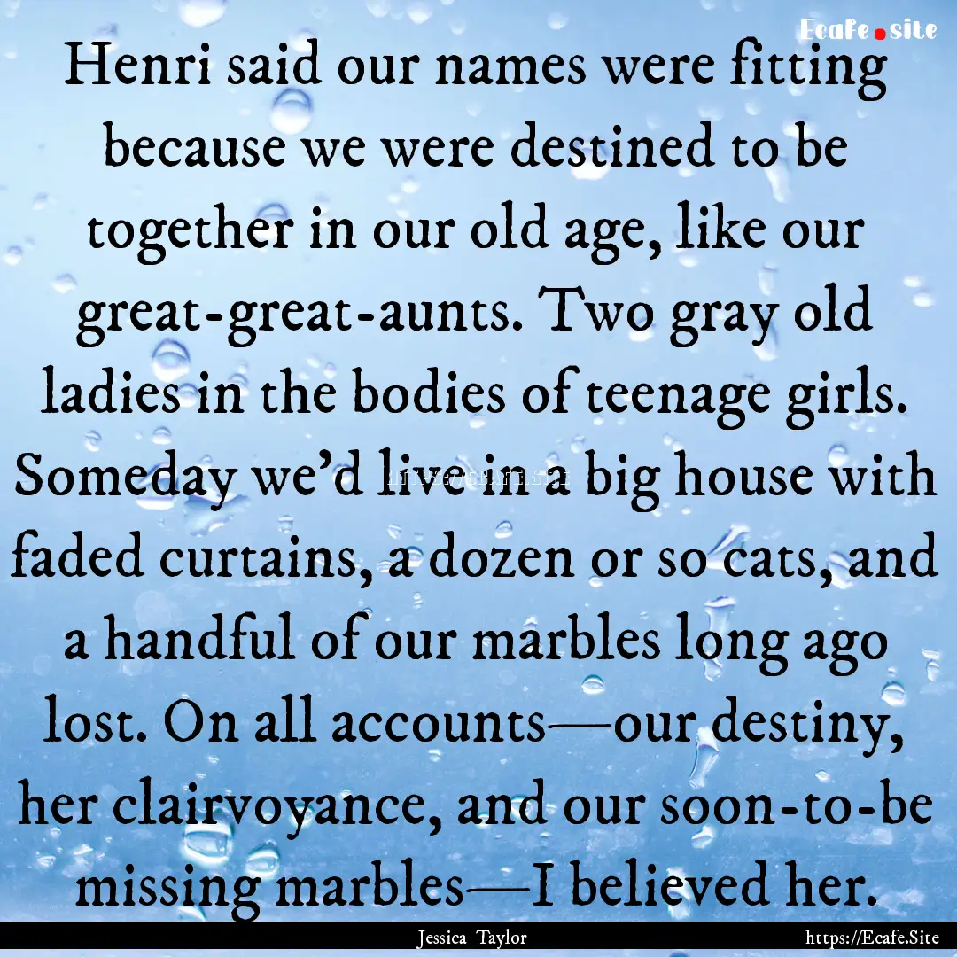 Henri said our names were fitting because.... : Quote by Jessica Taylor