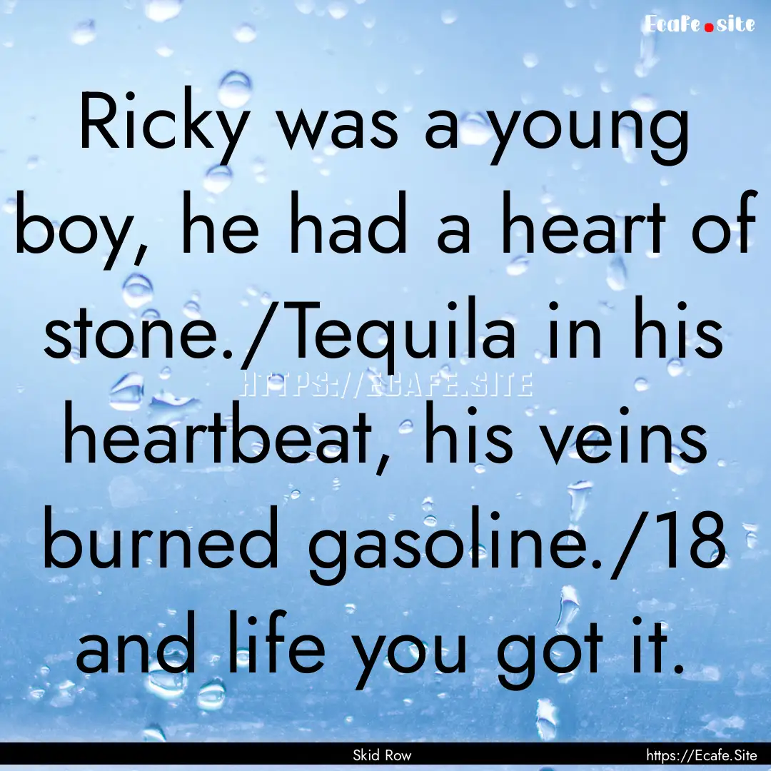 Ricky was a young boy, he had a heart of.... : Quote by Skid Row