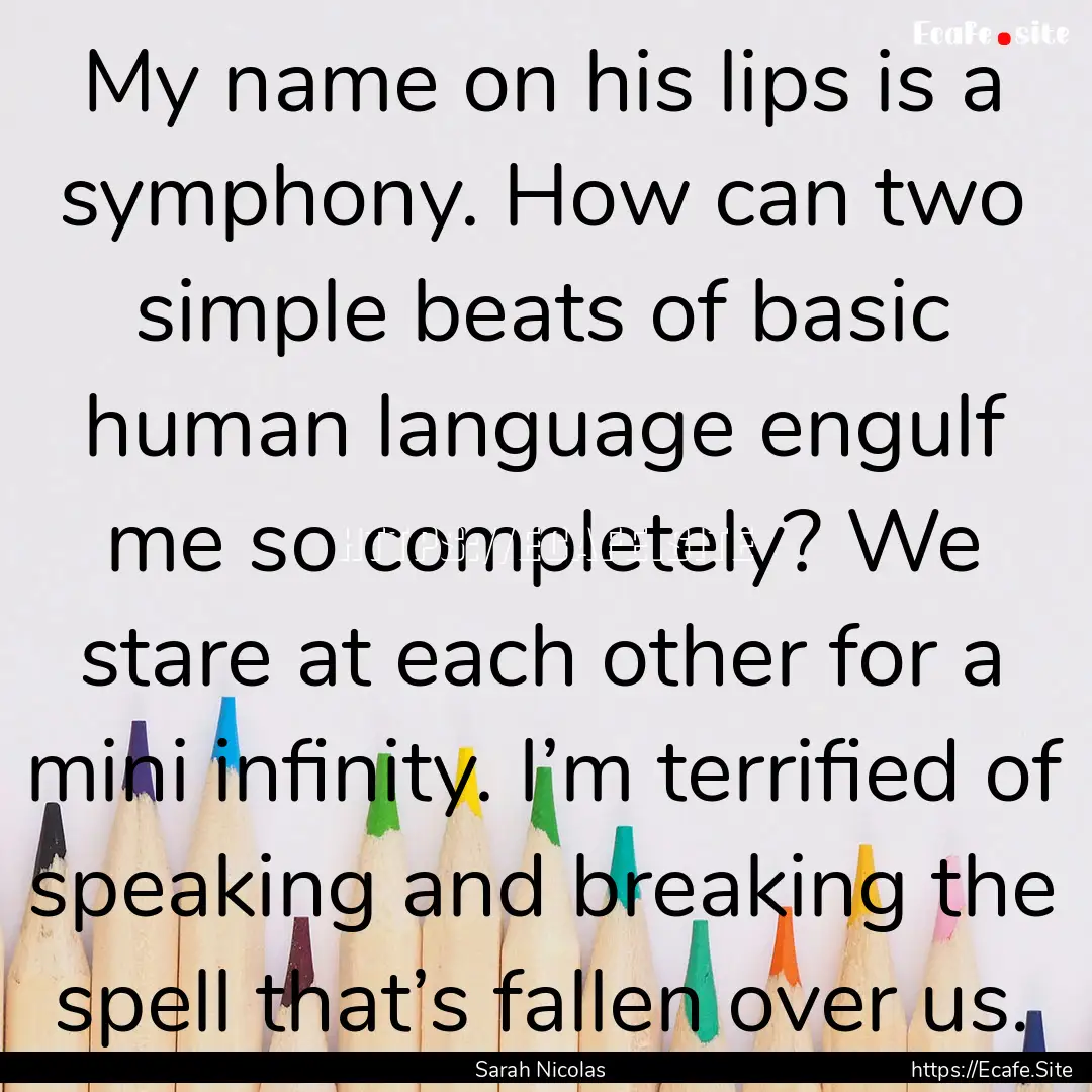 My name on his lips is a symphony. How can.... : Quote by Sarah Nicolas