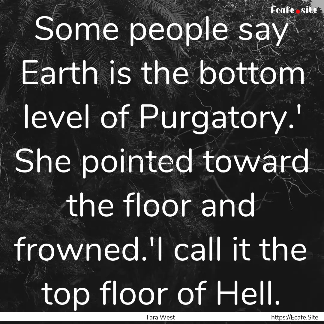 Some people say Earth is the bottom level.... : Quote by Tara West