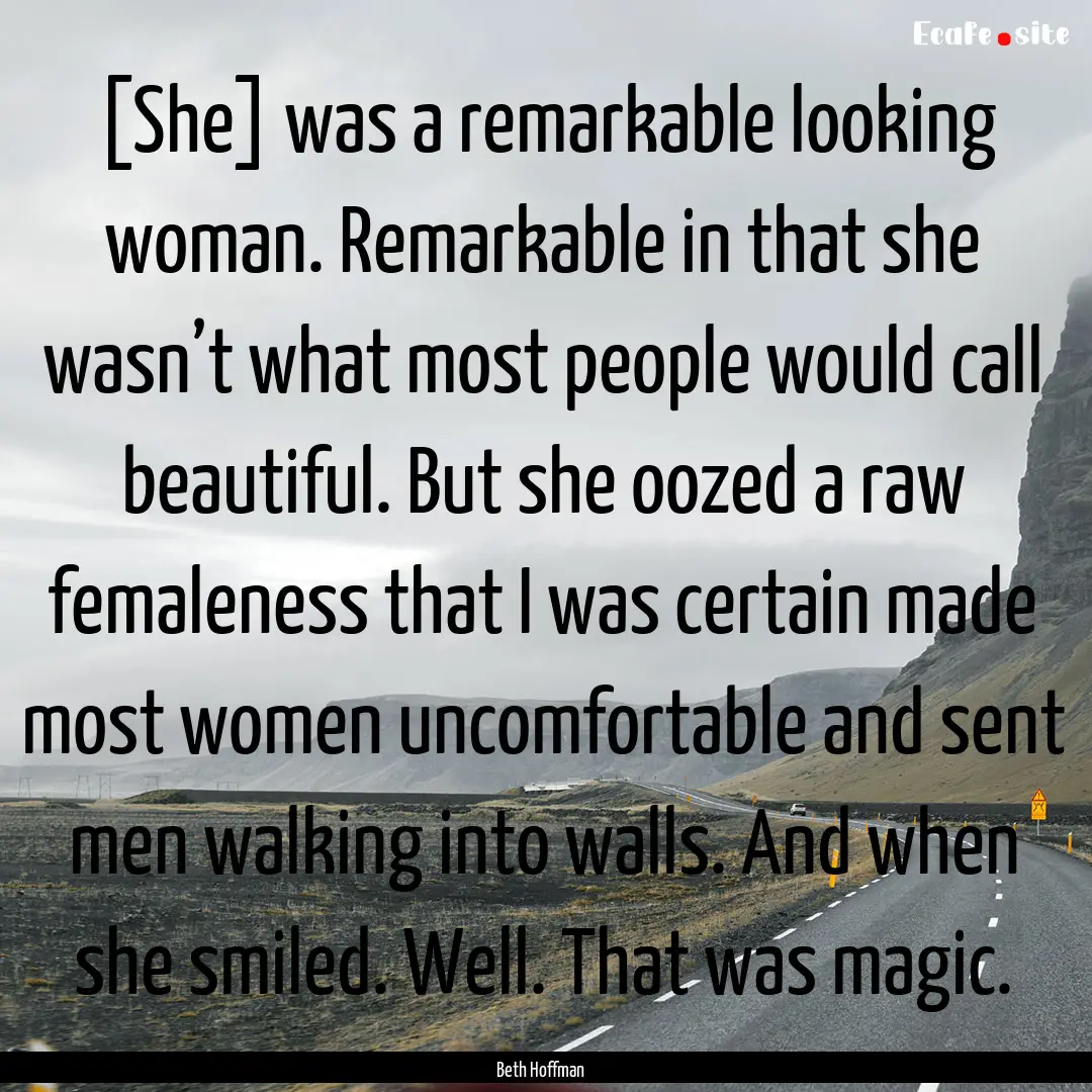 [She] was a remarkable looking woman. Remarkable.... : Quote by Beth Hoffman