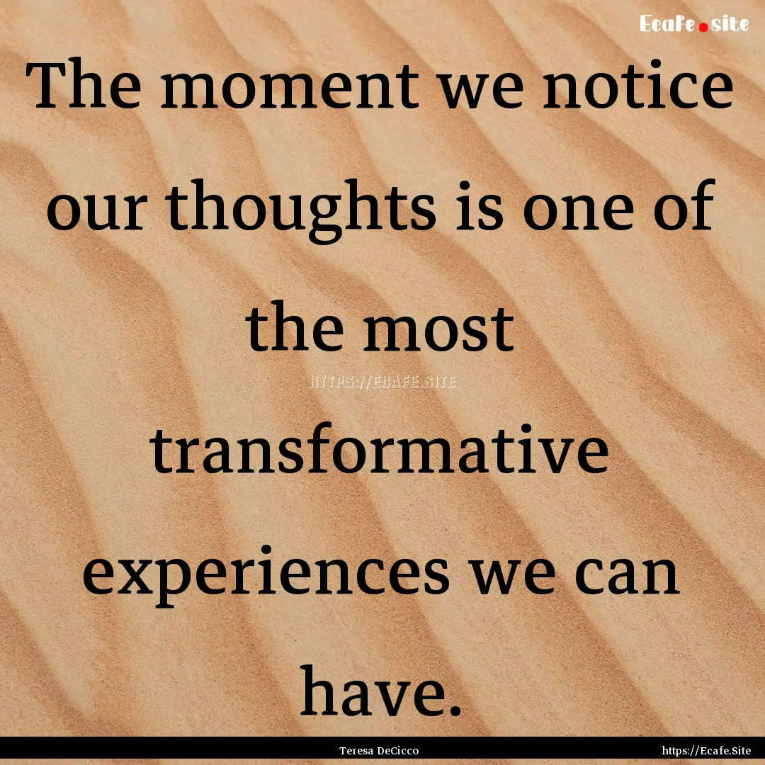 The moment we notice our thoughts is one.... : Quote by Teresa DeCicco