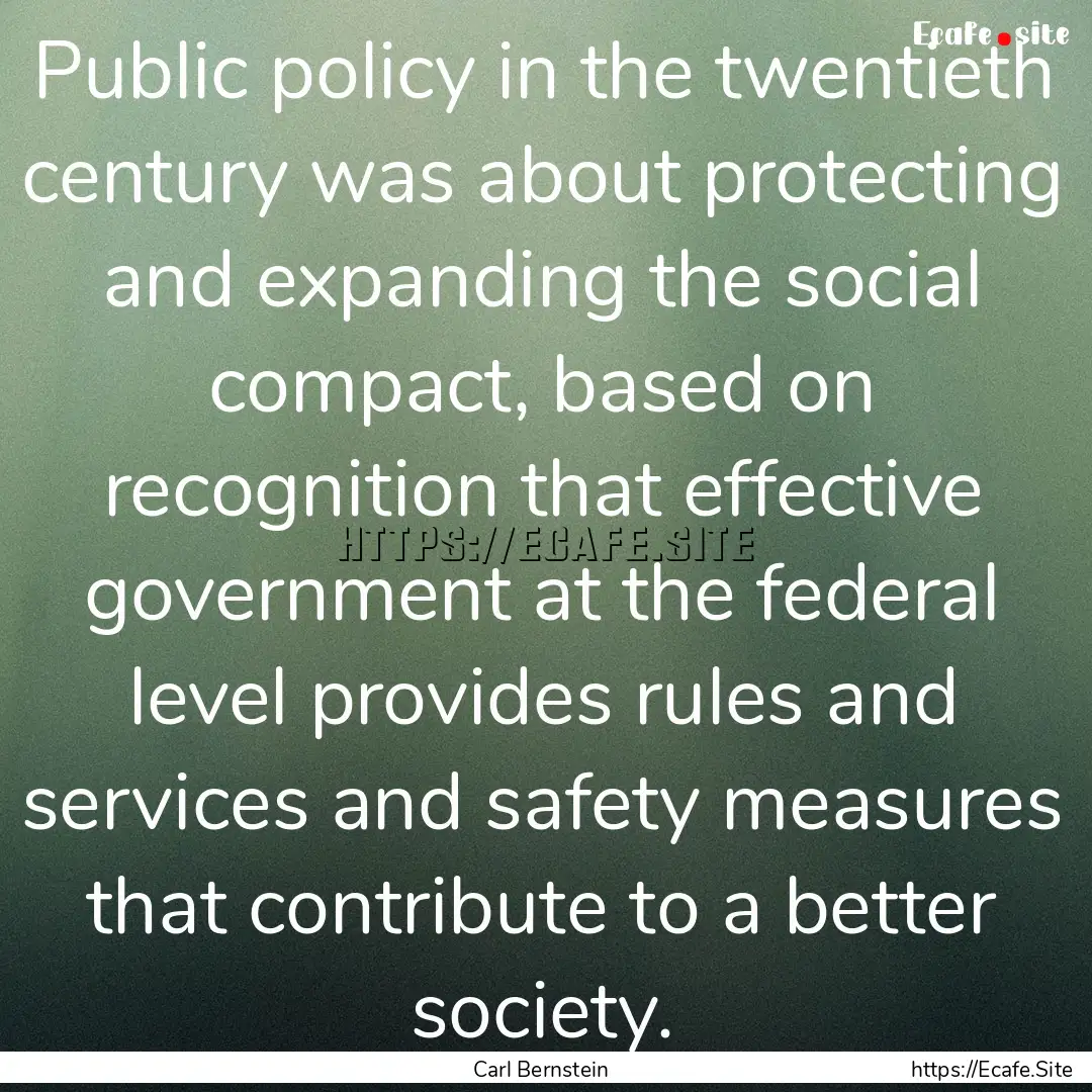 Public policy in the twentieth century was.... : Quote by Carl Bernstein