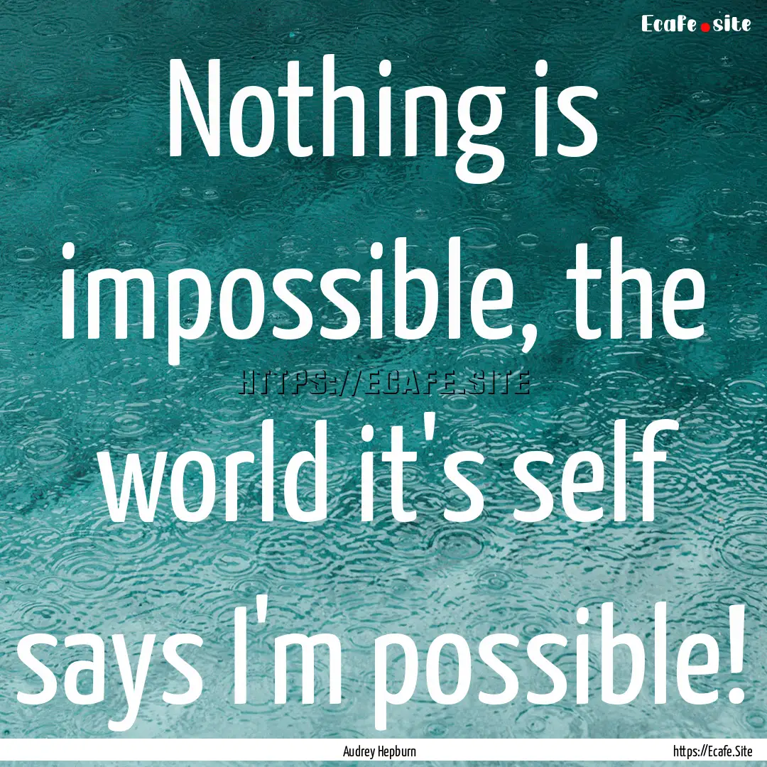 Nothing is impossible, the world it's self.... : Quote by Audrey Hepburn