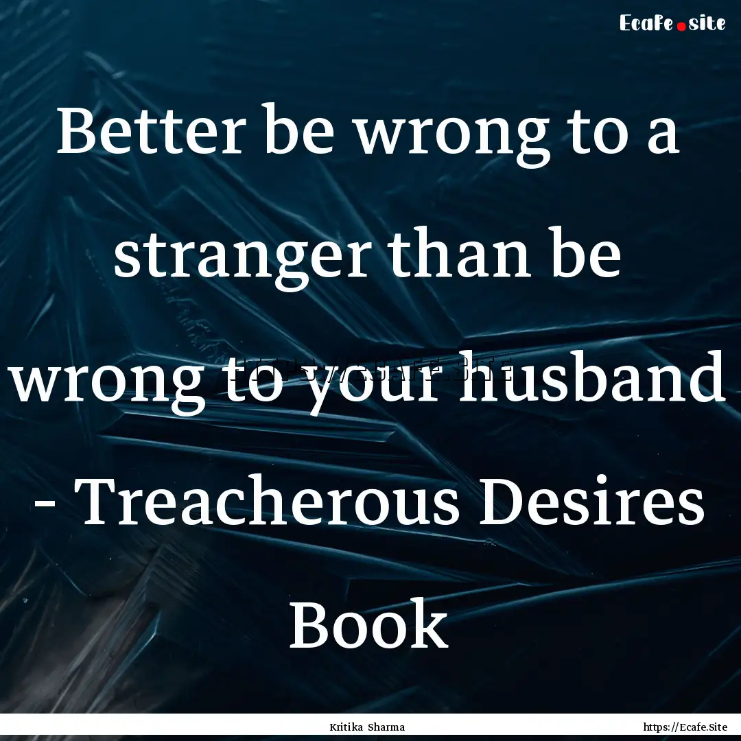 Better be wrong to a stranger than be wrong.... : Quote by Kritika Sharma