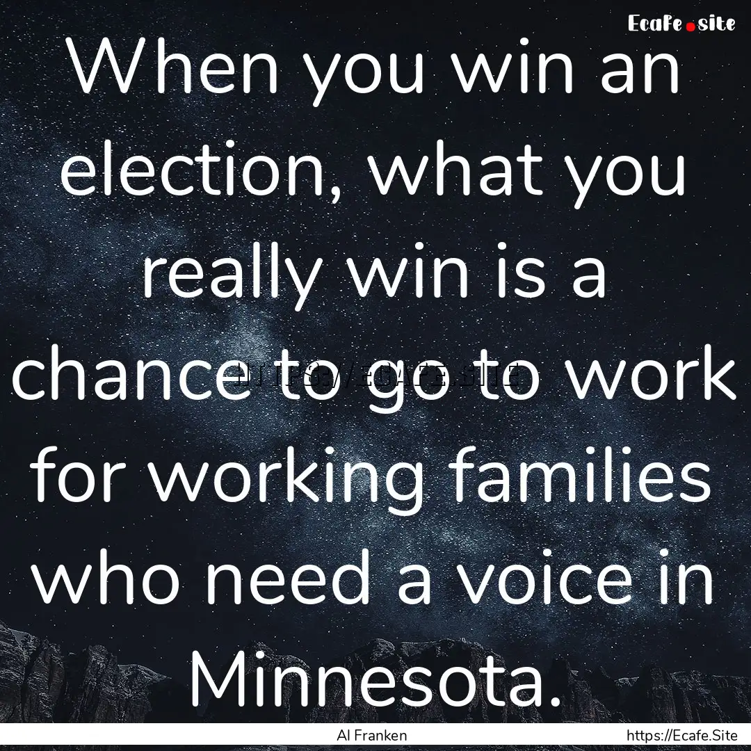 When you win an election, what you really.... : Quote by Al Franken