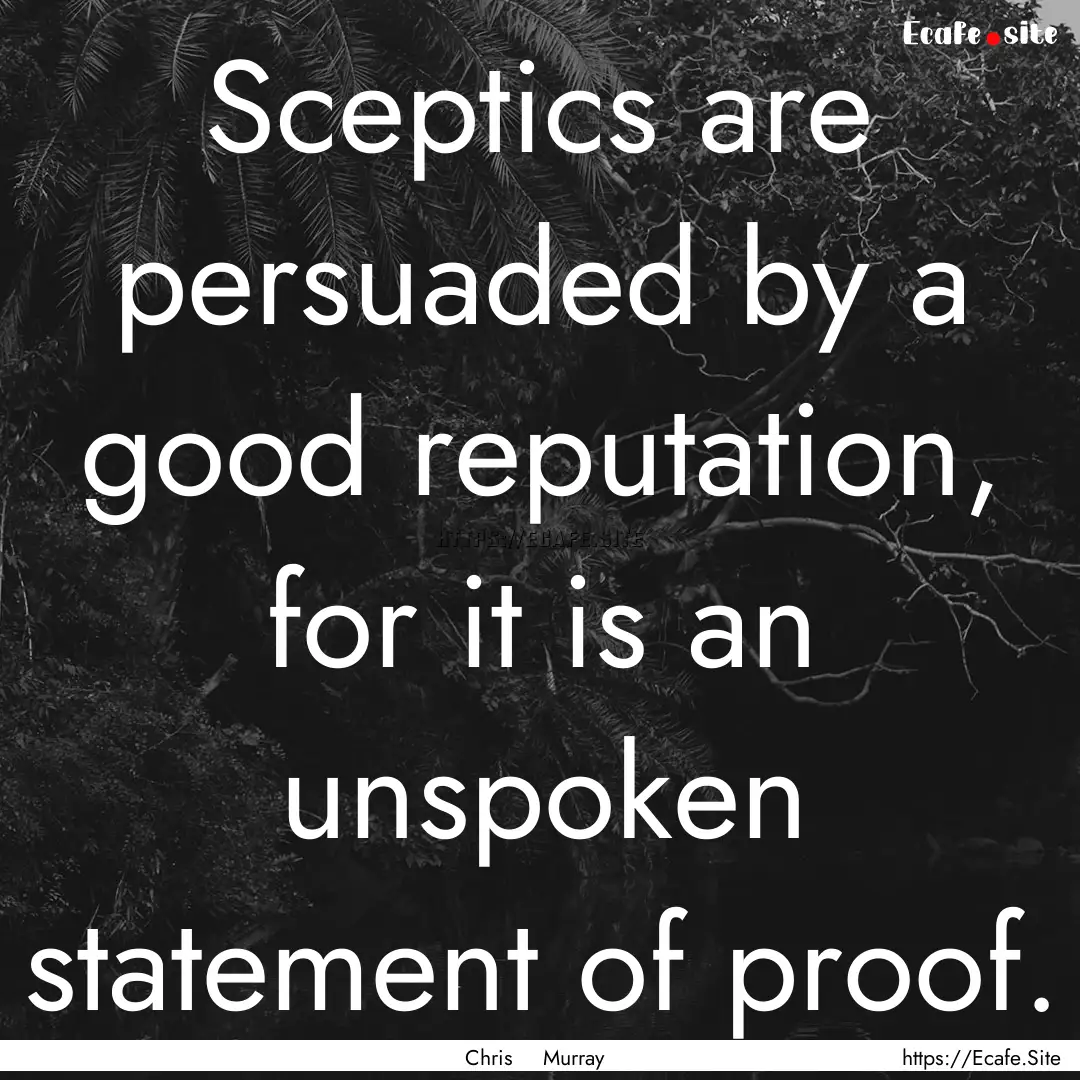 Sceptics are persuaded by a good reputation,.... : Quote by Chris Murray