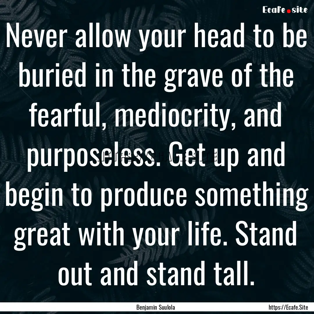 Never allow your head to be buried in the.... : Quote by Benjamin Suulola