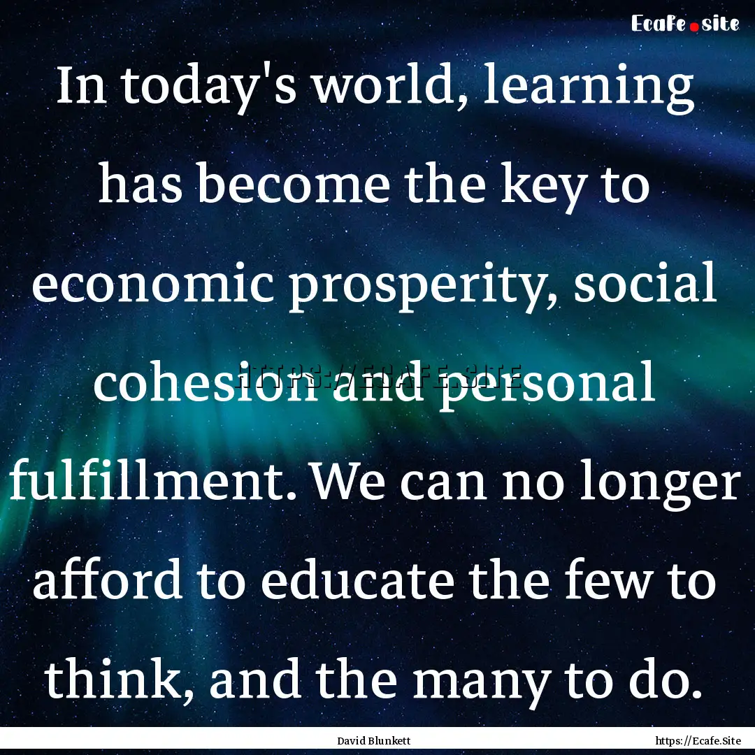 In today's world, learning has become the.... : Quote by David Blunkett